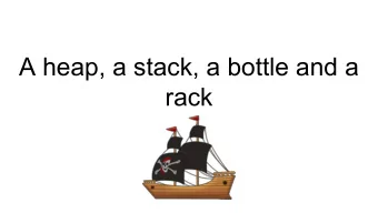 A heap, a stack, a bottle and a  rack  The Stack  Canary Birds  The heap  Answer: The first three