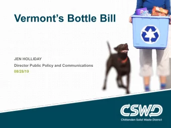 Vermonts Bottle Bill  JEN HOLLIDAY  Director Public Policy and Communications  08/28/19  Why Now