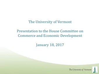 The University of Vermont  Presentation to the House Committee on  Commerce and Economic