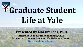 Graduate Student  Life at Yale  Presented By Lisa Brandes, Ph.D.  Assistant Dean for Student