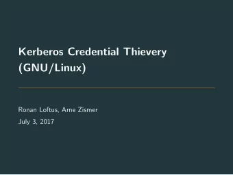 Kerberos Credential Thievery  (GNU/Linux)  Ronan Loftus, Arne Zismer  July 3, 2017  Context