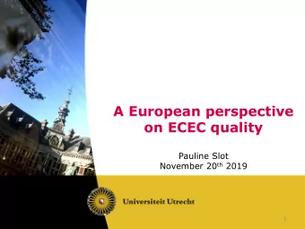 A European perspective  on ECEC quality  Pauline Slot November 20 th 2019  1  Importance of early