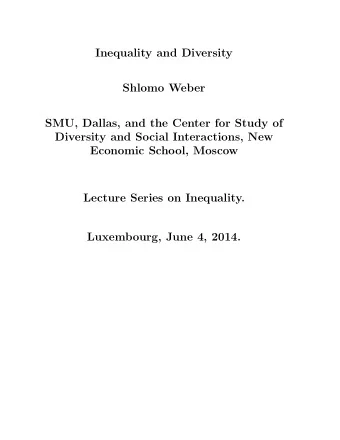 Inequality and Diversity  Shlomo Weber  SMU, Dallas, and the Center for Study of  Diversity and