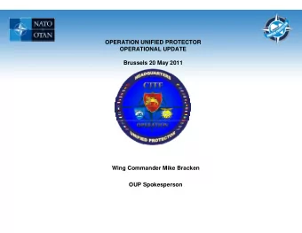 OPERATION UNIFIED PROTECTOR  OPERATIONAL UPDATE  Brussels 20 May 2011  Wing Commander Mike Bracken