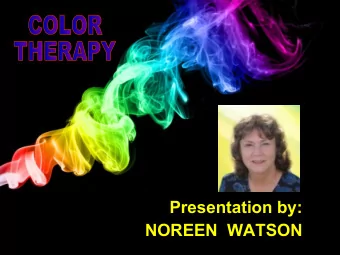 Presentation by:  NOREEN  WATSON  1  WHAT IS COLOR THERAPY ?  Definition:  a system of alternative