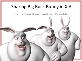 Sharing Big Buck Bunny in XIA  By Stephen Brown and Ben Bramble  Video projected to dominate