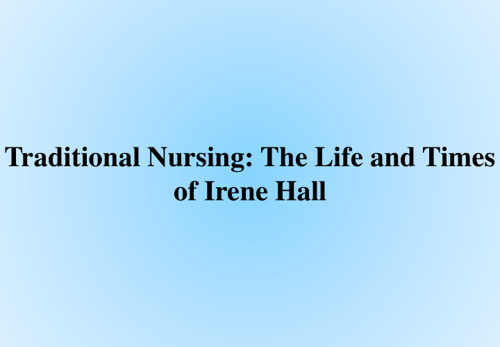 traditional nursing the life and times of irene hall