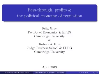 Pass-through, profits &amp;  the political economy of regulation  Felix Grey  Faculty of Economics