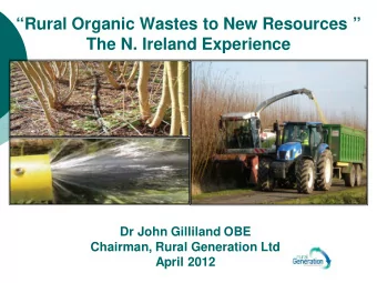 Rural Organic Wastes to New Resources   The N. Ireland Experience  Dr John Gilliland OBE