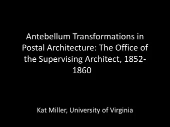 Antebellum Transformations in  Postal Architecture: The Office of  the Supervising Architect, 1852-
