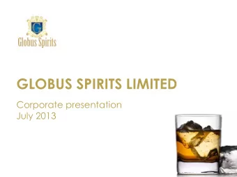 GLOBUS SPIRITS LIMITED  Corporate presentation  July 2013  Safe Harbor This presentation contains