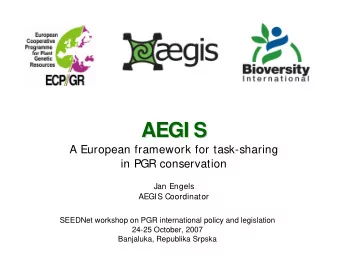 AEGI S  AEGI S  A European framework for task-sharing  in PGR conservation  Jan Engels  AEGIS