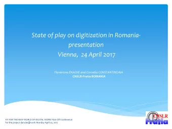 State of play on digitization in Romania-  presentation Vienna,  24 April 2017  Florentina ENACHE