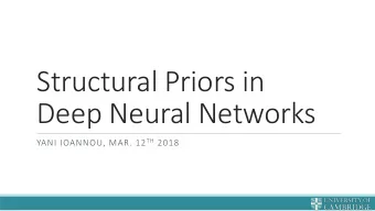 Structural Priors in  Deep Neural Networks YANI IOANNOU, MAR. 12 TH 2018  About Me o Yani Ioannou