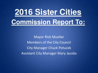 2016 Sister Cities  Commission Report To:  Mayor Rick Mueller  Members of the City Council  City
