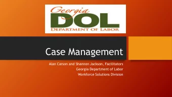 Case Management  Alan Carson and Shannon Jackson, Facilitators  Georgia Department of Labor