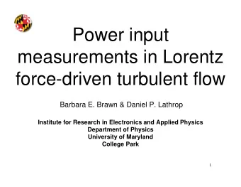 Power input  measurements in Lorentz  force-driven turbulent flow  Barbara E. Brawn &amp; Daniel P.