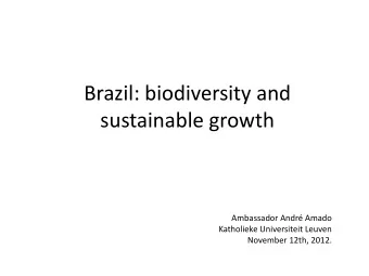 Brazil: biodiversity and  sustainable growth  Ambassador Andr Amado  Katholieke Universiteit