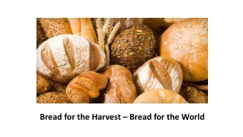 Bread for the Harvest  Bread for the World  The bread of life, the bread of the world Let us