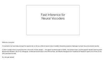 Fast Inference for  Neural Vocoders Welcome, everyone! Im excited to be here today and get the