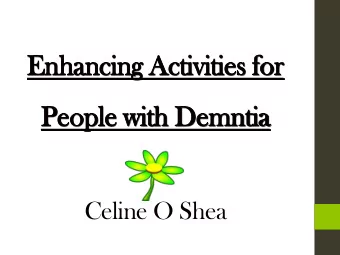 Enhancing Activities for  People with Demntia  Celine O Shea  Contents  Activities
