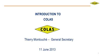 INTRODUCTION TO  COLAS Thierry Montouch  General Secretary  11 June 2013  1  This presentation