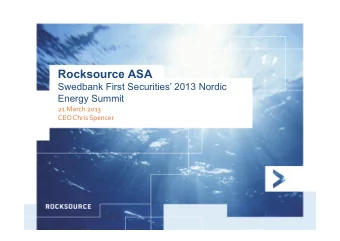 Rocksource ASA  Swedbank First Securities 2013 Nordic  Energy Summit 21 March 2013 CEO Chris