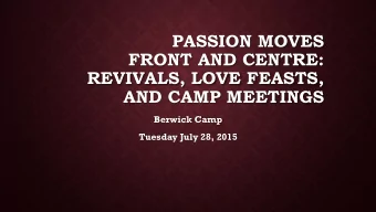 PASSION MOVES  FRONT AND CENTRE:  REVIVALS, LOVE FEASTS,  AND CAMP MEETINGS  Berwick Camp  Tuesday