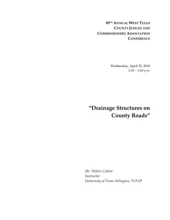 Drainage Structures on County Roads   Mr. Walter Catlett  Instructor  University of Texas