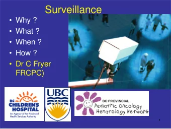 Surveillance   Why ?   What ?   When ?   How ?   Dr C Fryer  FRCPC)  1  Disclosure;