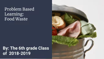 By: The 6th grade Class  of  2018-2019  What is Food Waste?  Food waste is food that gets discarded
