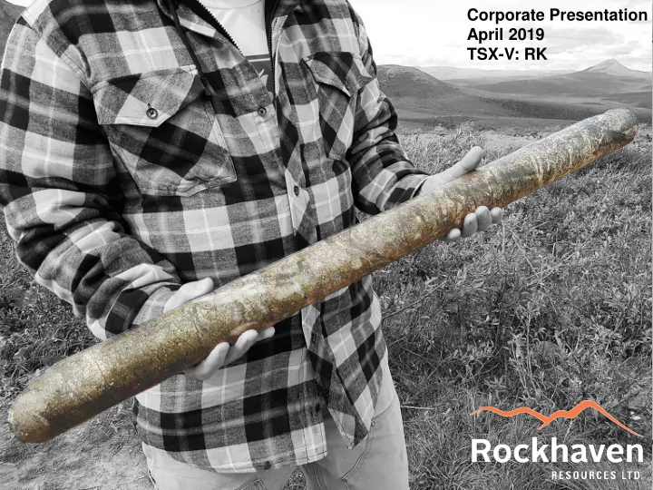 corporate presentation april 2019 tsx v rk tsx v rk