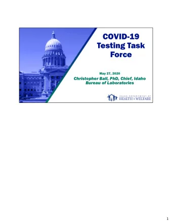 COVID-19  Testing Task  Force  May 27, 2020  Christopher Ball, PhD, Chief, Idaho  Bureau of