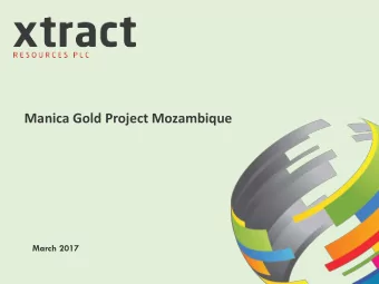 Manica Gold Project Mozambique  March 2017  Xtract Resources PLC  An Important Disclosure  The