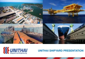 UNITHAI SHIPYARD PRESENTATION  Introduction:    The Unithai Group represents the Thai arm of the