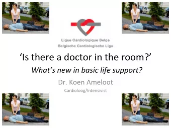 Is there a doctor in the room?  Whats new in basic life support?  Dr. Koen Ameloot