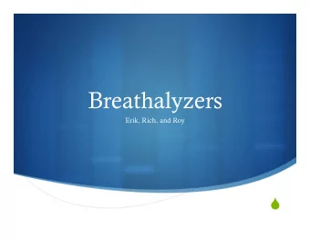 Breathalyzers  Erik, Rich, and Roy S  Overview S How do breathalyzers work? S How