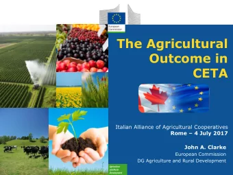 The Agricultural  Outcome in  CETA  Italian Alliance of Agricultural Cooperatives Rome  4 July