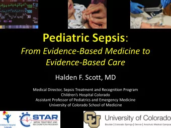 Evidence-Based Care  Halden F. Scott, MD  Medical Director, Sepsis Treatment and Recognition