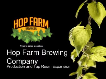 Hop Farm Brewing  Company  Production and Tap Room Expansion  WHo IS Hop FARM?  Began long ago when