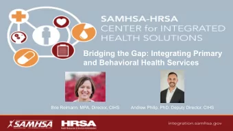 Bridging the Gap: Integrating Primary  and Behavioral Health Services  Brie Reimann, MPA, Director,