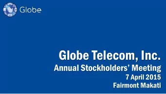 Globe Telecom, Inc.  Annual Stockholders Meeting  7 April 2015  Fairmont Makati  Globe