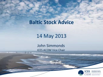 Baltic Stock Advice  14 May 2013  John Simmonds  ICES ACOM Vice Chair  Overview  Basis of Stock