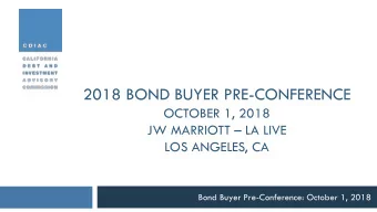 2018 BOND BUYER PRE-CONFERENCE  OCTOBER 1, 2018  JW MARRIOTT  LA LIVE  LOS ANGELES, CA  Bond