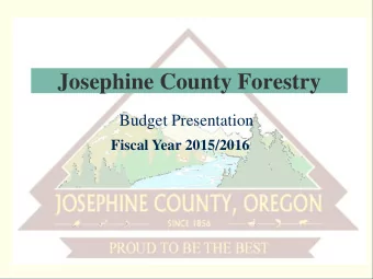Josephine County Forestry  Budget Presentation  Fiscal Year 2015/2016  1  MAP OF JOSEPHINE  COUNTY