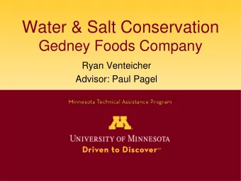 Water &amp; Salt Conservation  Gedney Foods Company  Ryan Venteicher  Advisor: Paul Pagel  Company