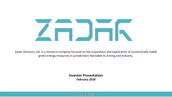 Investor Presentation  February 2018  TSX-V: ZAD  Forward Looking Statements This presentation may