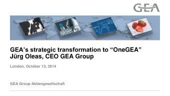 GEAs strategic transformation to  OneGEA   Jrg Oleas, CEO GEA Group  London, October 13,