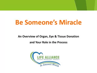 Be Someones Miracle  An Overview of Organ, Eye &amp; Tissue Donation  and Your Role in the