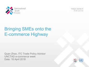 Bringing SMEs onto the  E-commerce Highway  Quan Zhao, ITC Trade Policy Advisor  UNCTAD e-commerce